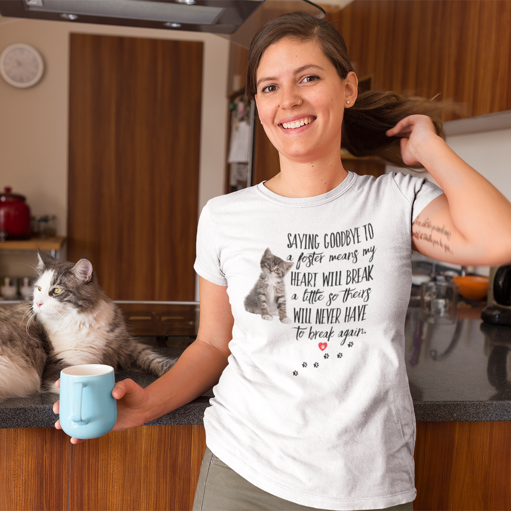White t-shirt with a kitten graphic and the quote ‘Saying Goodbye to a Foster Means My Heart Will Break a Little So Theirs Will Never Have To Break Again' Soft 100% ringspun cotton foster parent shirt kitten foster mom gift