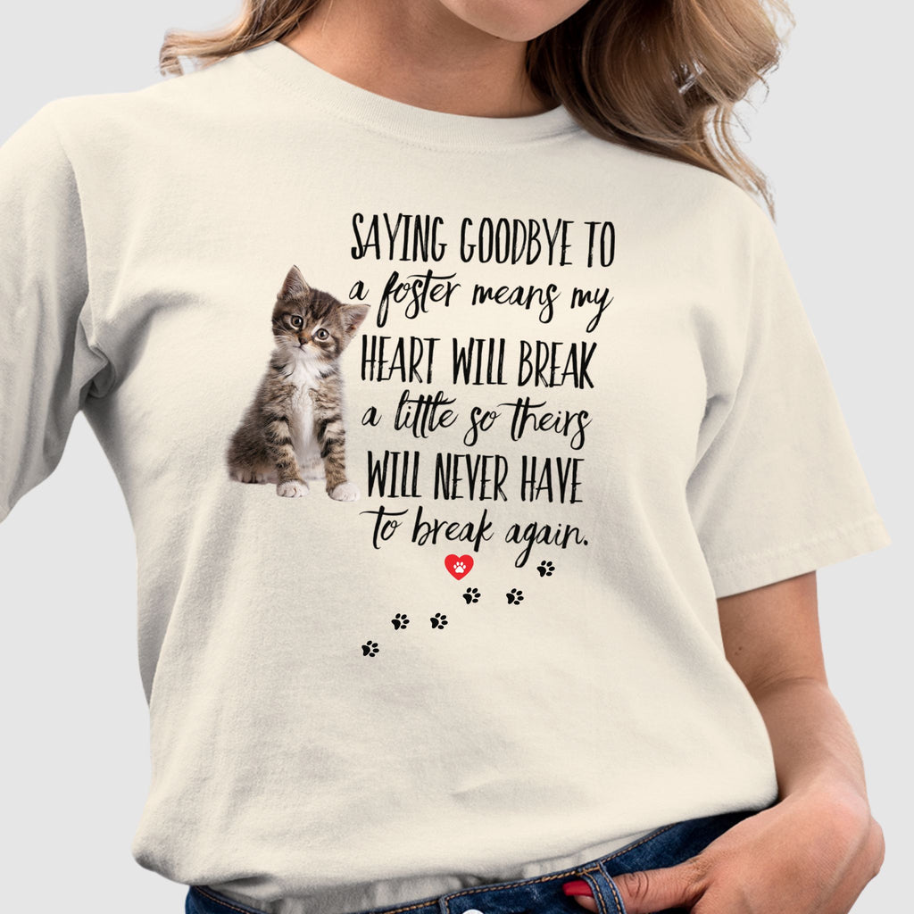 Natural color t-shirt with a kitten graphic and the quote ‘Saying Goodbye to a Foster Means My Heart Will Break a Little So Theirs Will Never Have To Break Again' Soft 100% ringspun cotton foster parent shirt kitten foster mom gift