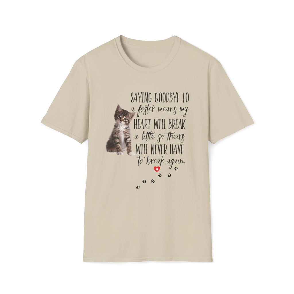 Sand color t-shirt with a kitten graphic and the quote ‘Saying Goodbye to a Foster Means My Heart Will Break a Little So Theirs Will Never Have To Break Again' Soft 100% ringspun cotton foster parent shirt kitten foster mom gift
